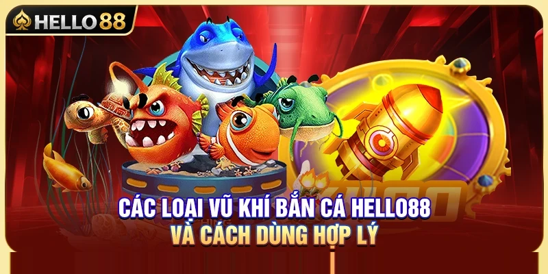 Các Loại Vũ Khí Bắn Cá Hello88 Và Cách Dùng Hợp Lý 1 Các Loại Vũ Khí Bắn Cá Hello88 Và Cách Dùng Hợp Lý