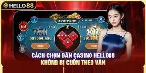 Cách Chọn Bàn Casino Hello88 Không Bị Cuốn Theo Ván