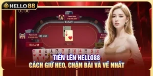 Tiến Lên Hello88 – Cách Giữ Heo, Chặn Bài Và Về Nhất