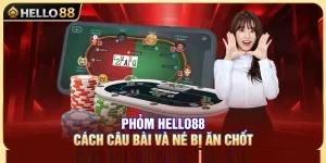 Phỏm Hello88 – Cách Câu Bài Và Né Bị Ăn Chốt