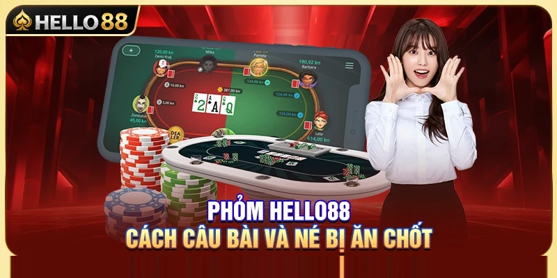 Phỏm Hello88 – Cách Câu Bài Và Né Bị Ăn Chốt 1 Phỏm Hello88 – Cách Câu Bài Và Né Bị Ăn Chốt