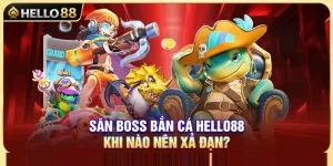 Săn Boss Bắn Cá Hello88 – Khi Nào Nên Xả Đạn?