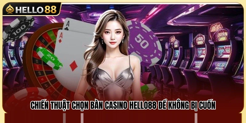 Cách Chọn Bàn Casino Hello88 Không Bị Cuốn Theo Ván 3 Kinh nghiệm chọn bàn casino Hello88 hợp lý