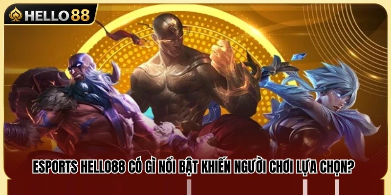 Những ưu thế giúp Esports Hello88 thu hút đông đảo cược thủ 