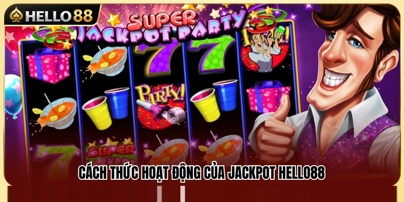 Jackpot Hello88 – Cách Nhìn Hũ Thưởng Không Bị Mất Kiểm Soát 2 Jackpot Hello88 vận hành như thế nào?