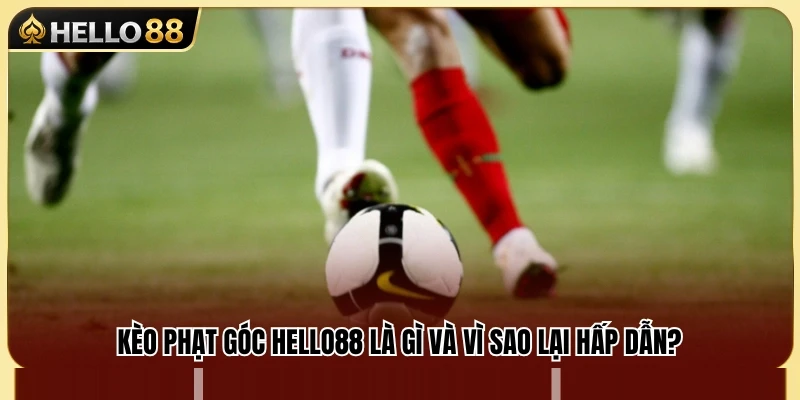 Kèo Phạt Góc Hello88 – Góc Cược Cho Người Thích Thống Kê 2 Tổng quan về kèo phạt góc Hello88