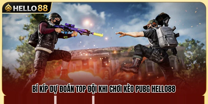 Kinh nghiệm chọn đội tuyển tiềm năng trong kèo PUBG Hello88