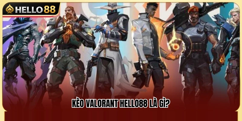 Kèo Valorant Hello88 – Cách Theo Dõi Map Và Round Đấu 2 Bao quát về kèo Valorant Hello88