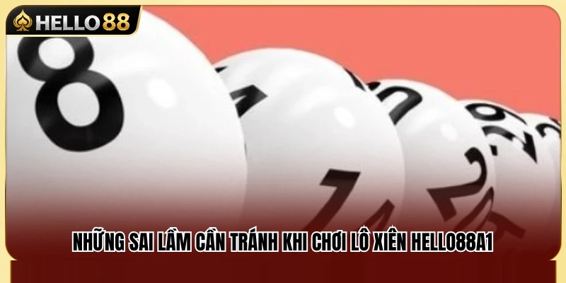Lô Xiên Hello88A1 – Cách Ghép Số Và Kiểm Soát Tiền Cược 4 Các lỗi phổ biến khiến người chơi dễ gặp rủi ro