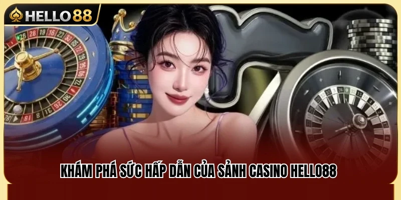 Trải nghiệm không gian casino đẳng cấp tại Hello 88 