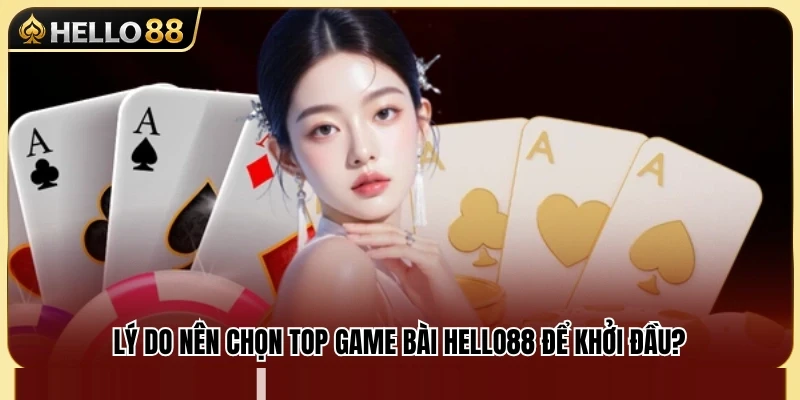 Top Game Bài Hello88 – Những Trò Bài Dễ Vào Cho Tân Thủ 2 Vì sao game bài Hello88 là lựa chọn phù hợp cho người mới?