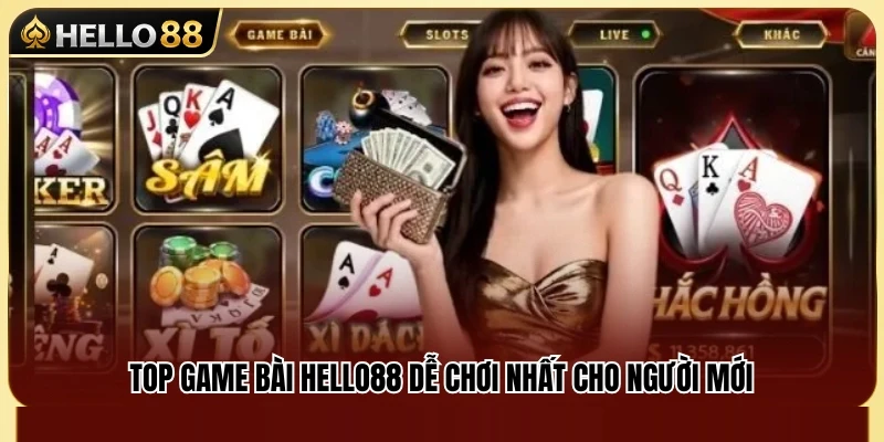 Top Game Bài Hello88 – Những Trò Bài Dễ Vào Cho Tân Thủ 3 Top game bài Hello88 phổ biến dễ tiếp cận