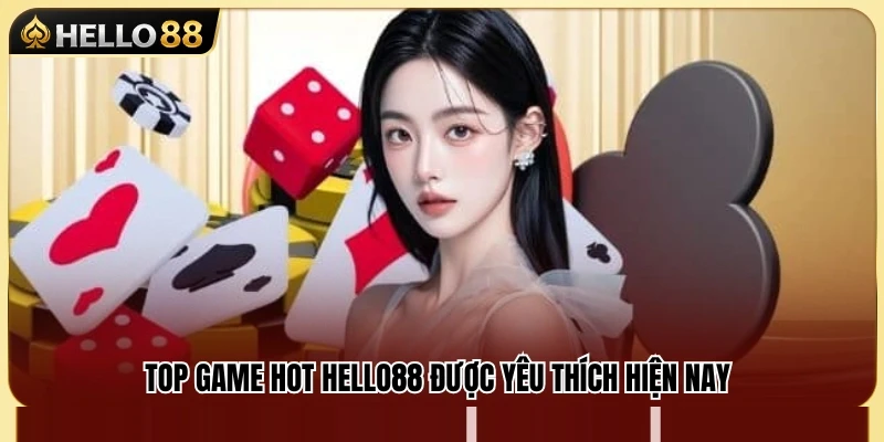 Top game hot Hello88 đang được quan tâm nhiều nhất 