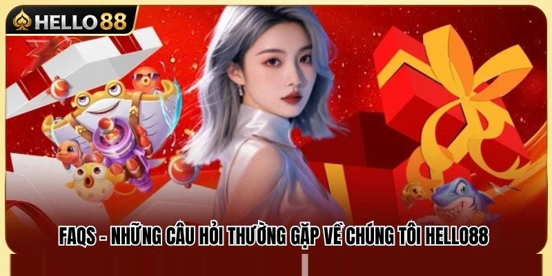 Giải đáp những thắc mắc phổ biến liên quan đến Hello 88 