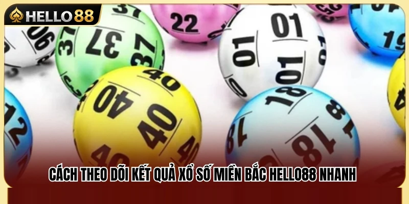 Xổ Số Miền Bắc Hello88 – Cách Theo Dõi Kết Quả Và Vào Số 3 Hướng dẫn cập nhật kết quả xổ số miền Bắc chính xác